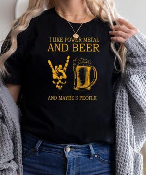 Original i like power metal and beer and maybe 3 people shirt