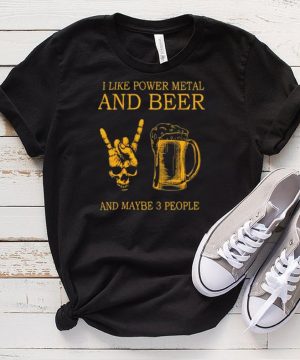 Original i like power metal and beer and maybe 3 people shirt