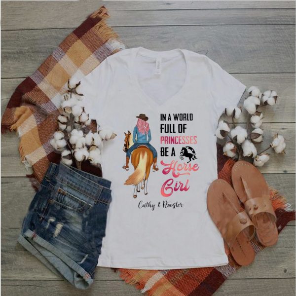 Personalized Horse In A World Full Of Princesses Be A Horse Girl Cathy And Rooster T shirt