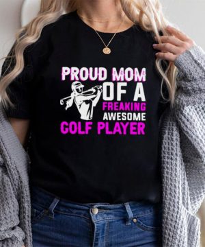 Proud Mom Of A Freaking Awesome Golf Player Shirt