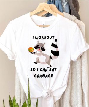 Raccoon I Workout So I Can Eat Garbage Motivational shirt