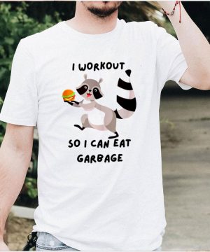 Raccoon I Workout So I Can Eat Garbage Motivational shirt