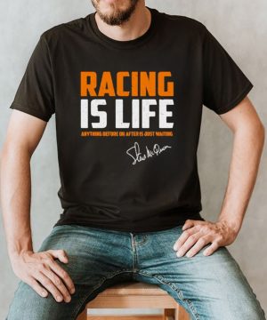 Racing is life anything before or after Signature Steve McQueen Shirt