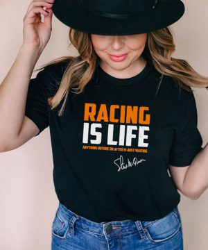 Racing is life anything before or after Signature Steve McQueen Shirt