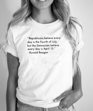 Republicans believe every day is the fourth of july democrats ronald reagan quote shirt (4)