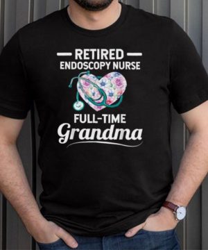 Retired Endoscopy Nurse Full Time Grandma Heart Flower T Shirt