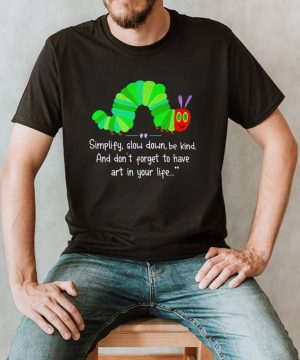 Simplify slow down be kind and don’t forget to have art in your life shirt