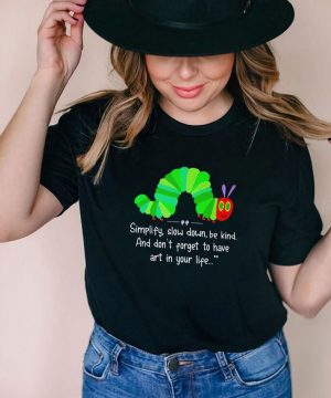 Simplify slow down be kind and don’t forget to have art in your life shirt