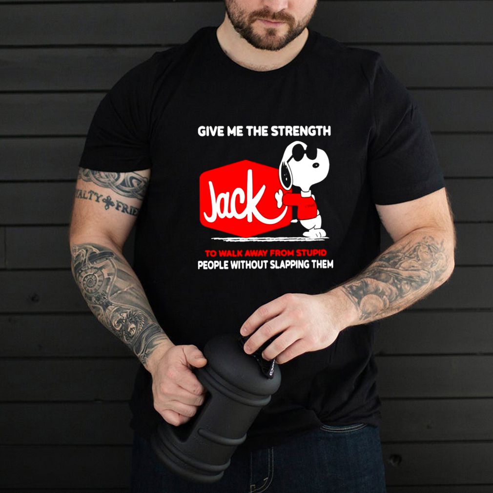 Snoopy Jack give me the strength to walk away from stupid people shirt