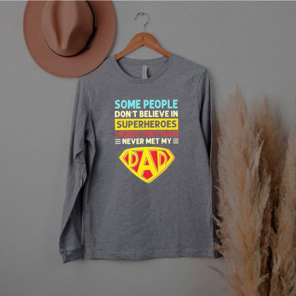 Some people dont believe my dad is a superhero shirt