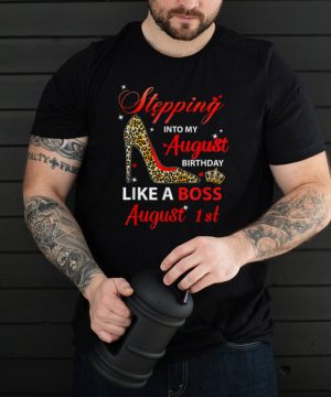 Stepping Into My August Birthday Like A Boss August 1st T Shirt