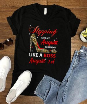 Stepping Into My August Birthday Like A Boss August 1st T Shirt