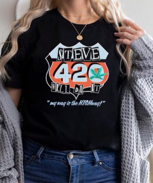 Steve will do it 420 my way is the highway shirt