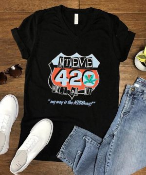 Steve will do it 420 my way is the highway shirt