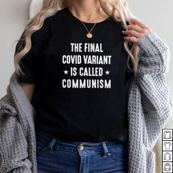 The Final Covid Variant Is Called Communism T shirt