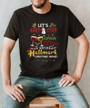 The Let’s Bake Stuff Drink Wine And Watch Christmas shirt