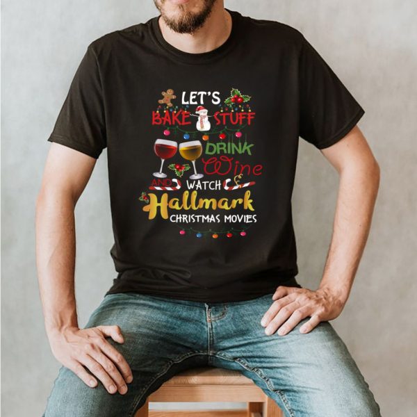 The Let’s Bake Stuff Drink Wine And Watch Christmas shirt