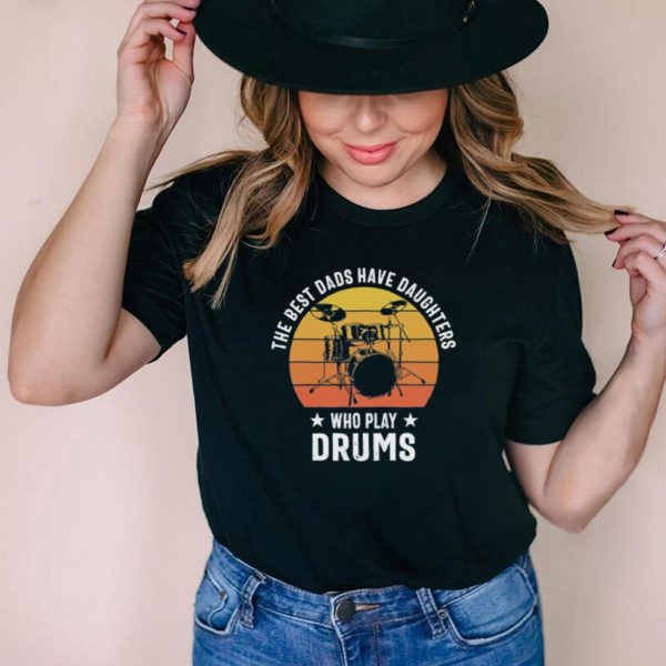 The best dads have daughters who slay drums vintage shirt