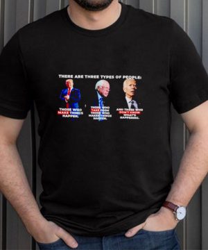 There are three types of people Trump make things happen Biden dont know whats happening shirt