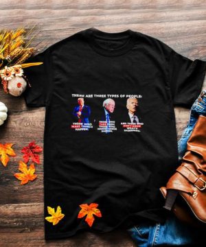 There are three types of people Trump make things happen Biden dont know whats happening shirt