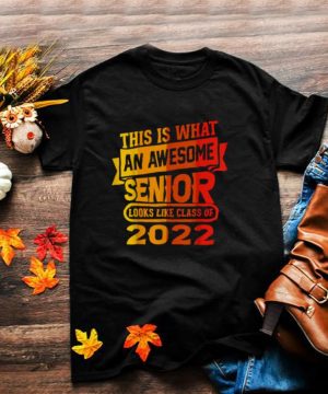 This Is What An Awesome Senior Looks Like Class Of 2022 T Shirt