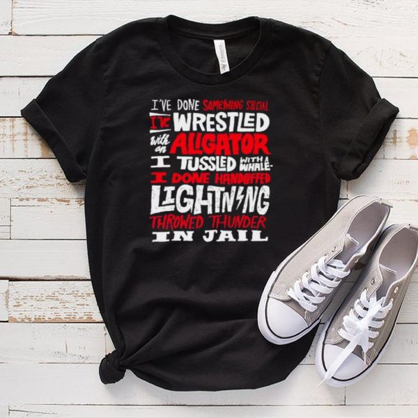 Top ive Done Something Special Ive Wrestled With An Aligator Shirt