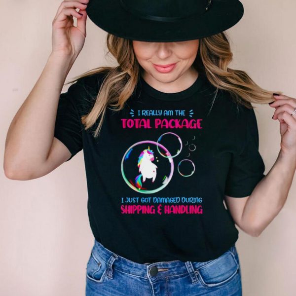 Unicorn I really am the total package I just got damaged shirt