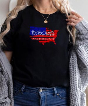 We The People Are Pissed Off America Flag T shirt