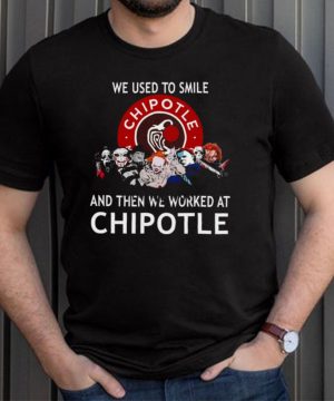 We used to smile and then we worked at chipotle shirt