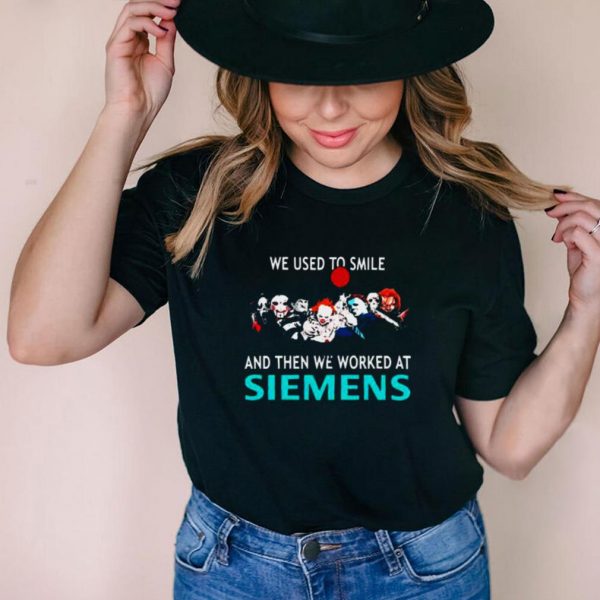 We used to smile and then we worked at siemens shirt
