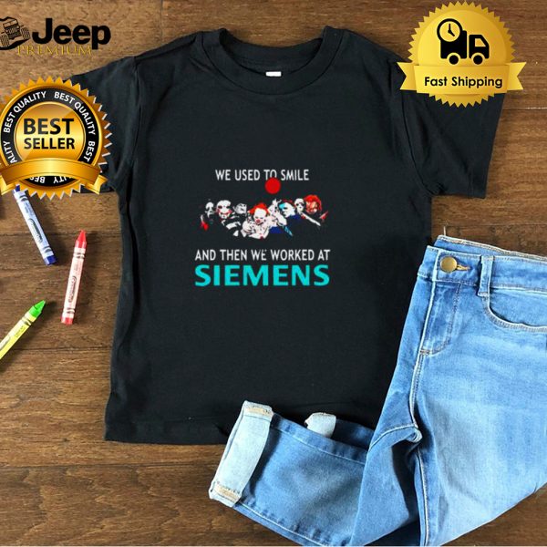 We used to smile and then we worked at siemens shirt