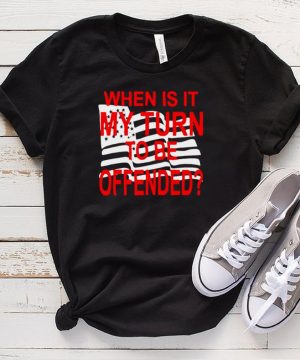When Is It My Turn To Be Offended Flag T shirt