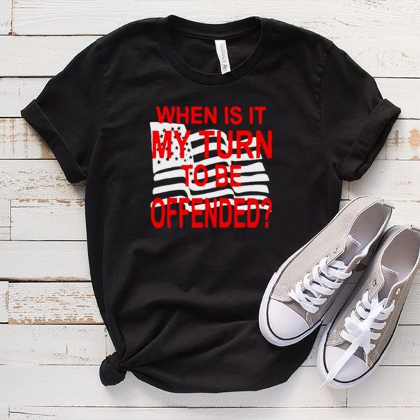 When Is It My Turn To Be Offended Flag T shirt