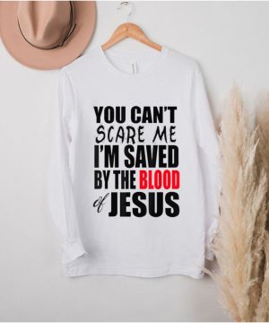 You Cant Scare Me IM Saved By The Blood of Jesus T Shirt 3