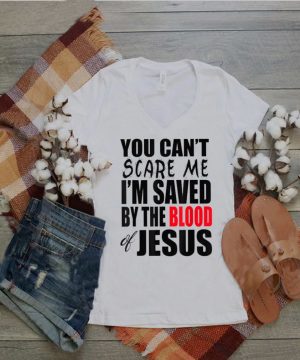 You Cant Scare Me IM Saved By The Blood of Jesus T Shirt 4
