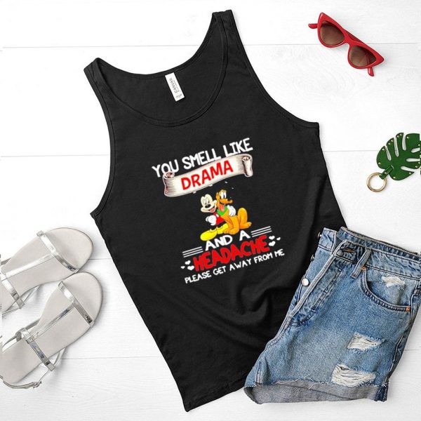 You smell like drama and a headache please get a away from me Mickey shirt