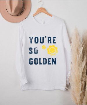 Youre so golden shirt 3