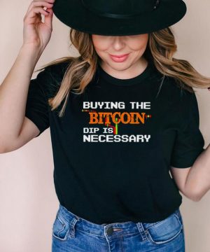 buying the bitcoin dip is necessary shirt