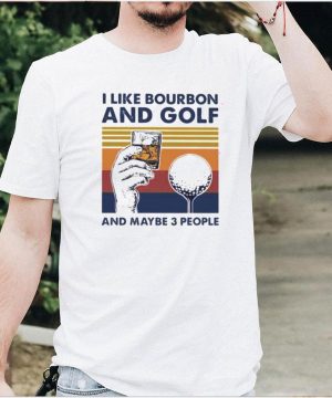 i Like Bourbon And Golf And Maybe 3 People Vintage Shirt