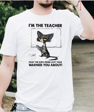im The Teacher That The Kids From Last Year Warned You About Cat Shirt