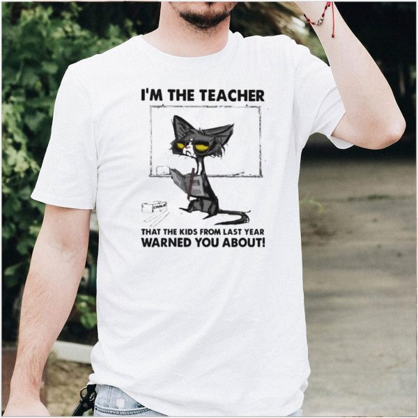 im The Teacher That The Kids From Last Year Warned You About Cat Shirt