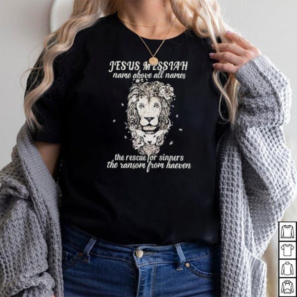 jesus Messiah name above all names the rescue for sinners the ransom from heaven lion shirt