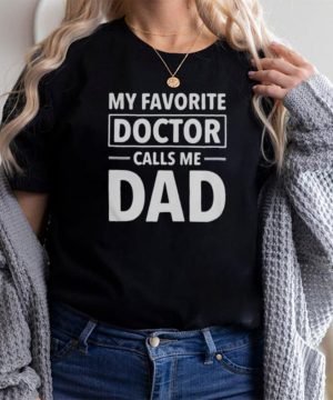 my Favorite Doctor Calls Me Dad Shirt