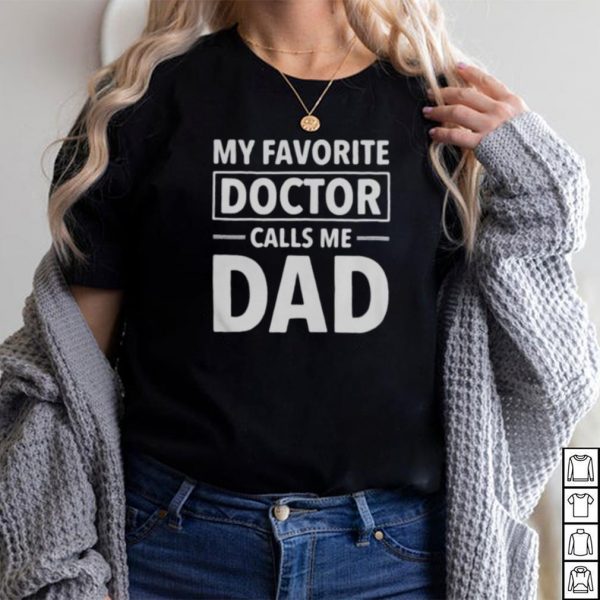 my Favorite Doctor Calls Me Dad Shirt