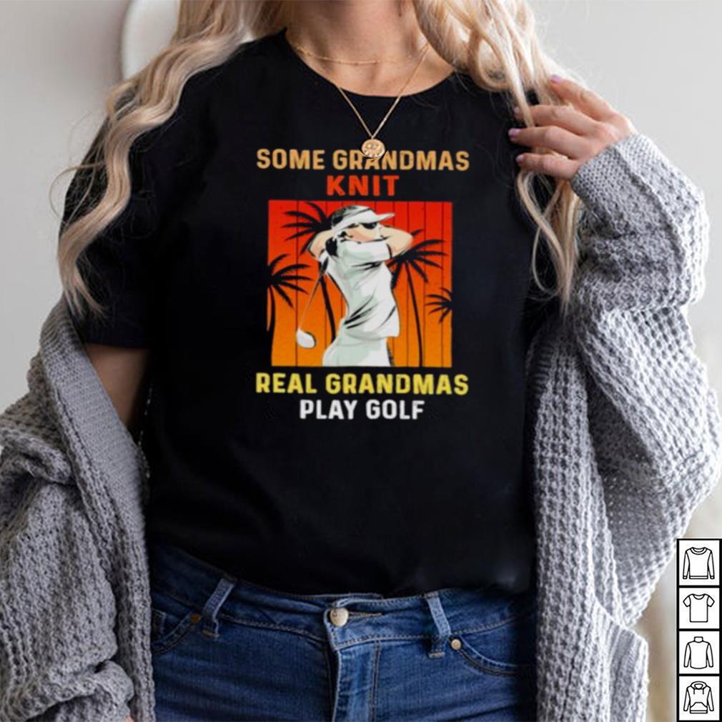 some Grandmas Knit Real Grandmas Play Golf Vintage Shirt some Grandmas Knit Real Grandmas Play Golf Vintage Shirt