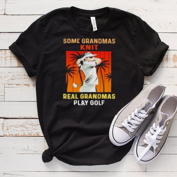 some Grandmas Knit Real Grandmas Play Golf Vintage Shirt