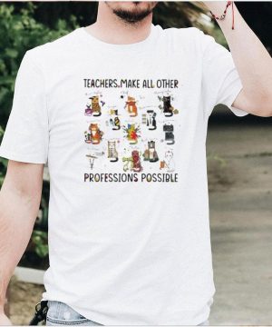 teacher Make All Other Professions Possible Cat Shirt