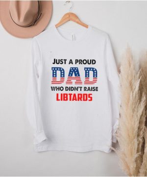 American Flag Just A Proud Dad Who Didnt Raise Liberals T shirt