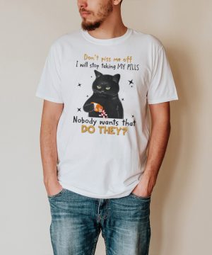 Black Cat dont piss me off i will stop taking my pills nobody wants what do they hoodie, tank top, sweater