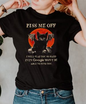 Black Cat piss me off I slap you so hard even google wont be able to find you Halloween shirt